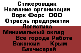 Стикеровщик › Название организации ­ Ворк Форс, ООО › Отрасль предприятия ­ Логистика › Минимальный оклад ­ 26 000 - Все города Работа » Вакансии   . Крым,Бахчисарай